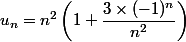  u_n= n^2\left(1+\dfrac{3\times(-1)^n}{n^2}\right)